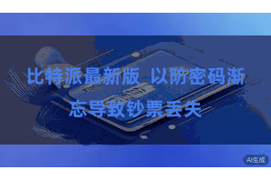比特派最新版 以防密码渐忘导致钞票丢失