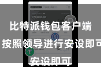 比特派钱包客户端 按照领导进行安设即可