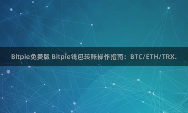 Bitpie免费版 Bitpie钱包转账操作指南：BTC/ETH/TRX.