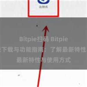 Bitpie扫码 Bitpie钱包最新版下载与功能指南：了解最新特性与使用方式