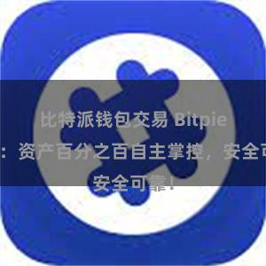 比特派钱包交易 Bitpie钱包：资产百分之百自主掌控，安全可靠！