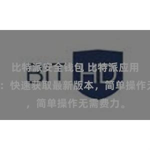 比特派安全钱包 比特派应用下载指南：快速获取最新版本，简单操作无需费力。