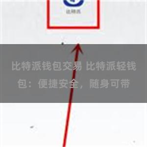 比特派钱包交易 比特派轻钱包：便捷安全，随身可带
