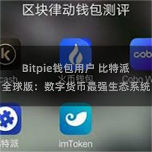 Bitpie钱包用户 比特派全球版：数字货币最强生态系统