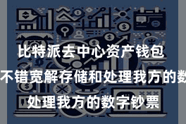 比特派去中心资产钱包  让用户不错宽解存储和处理我方的数字钞票