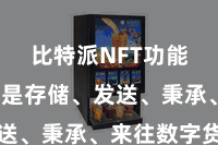 比特派NFT功能  不管是存储、发送、秉承、来往数字货币
