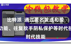 比特派  通过匿名发送和接管功能、往复敌手阴私保护等时代技能