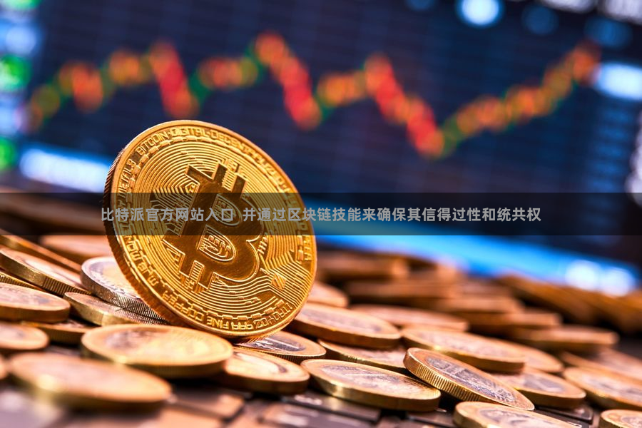 比特派官方网站入口  并通过区块链技能来确保其信得过性和统共权