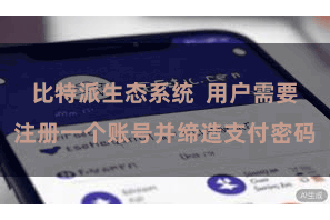 比特派生态系统  用户需要注册一个账号并缔造支付密码