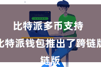 比特派多币支持  比特派钱包推出了跨链版