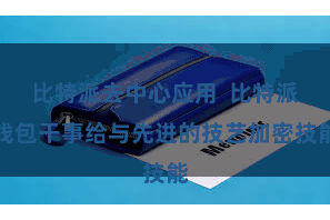 比特派去中心应用  比特派钱包干事给与先进的技艺加密技能