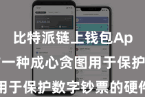 比特派链上钱包App  算作一种成心贪图用于保护数字钞票的硬件成立