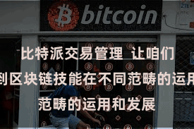 比特派交易管理  让咱们不错看到区块链技能在不同范畴的运用和发展