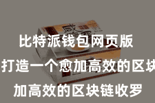 比特派钱包网页版  悉力于打造一个愈加高效的区块链收罗